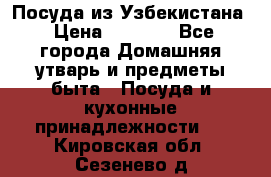 Посуда из Узбекистана › Цена ­ 1 000 - Все города Домашняя утварь и предметы быта » Посуда и кухонные принадлежности   . Кировская обл.,Сезенево д.